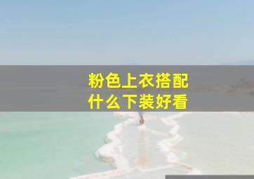 粉色上衣搭配什么下装好看