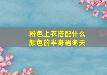 粉色上衣搭配什么颜色的半身裙冬天