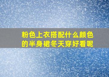 粉色上衣搭配什么颜色的半身裙冬天穿好看呢