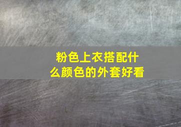 粉色上衣搭配什么颜色的外套好看