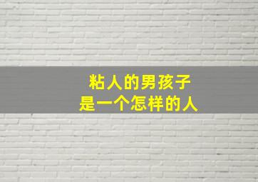 粘人的男孩子是一个怎样的人