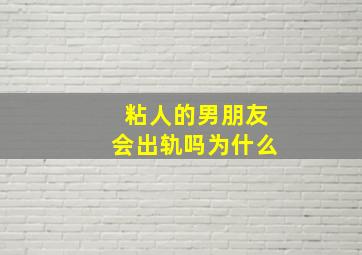 粘人的男朋友会出轨吗为什么