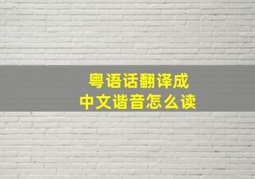 粤语话翻译成中文谐音怎么读