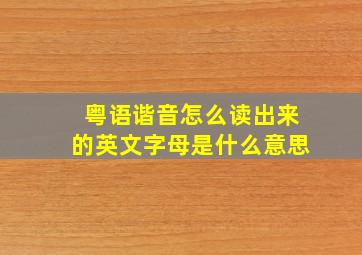 粤语谐音怎么读出来的英文字母是什么意思