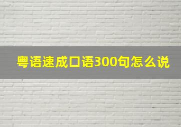 粤语速成口语300句怎么说