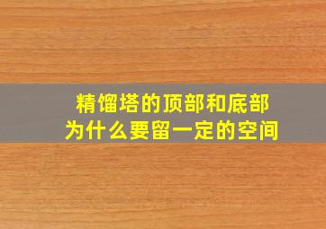 精馏塔的顶部和底部为什么要留一定的空间