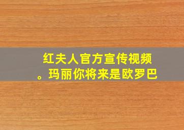 红夫人官方宣传视频。玛丽你将来是欧罗巴