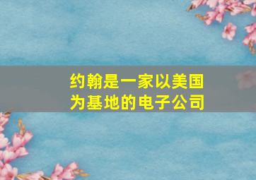 约翰是一家以美国为基地的电子公司