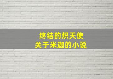 终结的炽天使关于米迦的小说