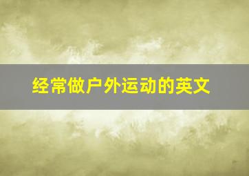 经常做户外运动的英文