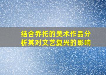 结合乔托的美术作品分析其对文艺复兴的影响