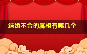 结婚不合的属相有哪几个