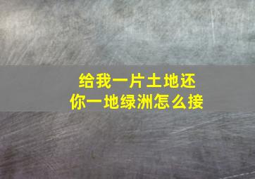 给我一片土地还你一地绿洲怎么接