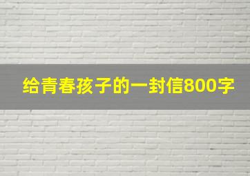 给青春孩子的一封信800字