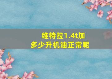 维特拉1.4t加多少升机油正常呢