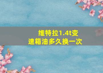 维特拉1.4t变速箱油多久换一次