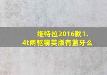 维特拉2016款1.4t两驱精英版有蓝牙么