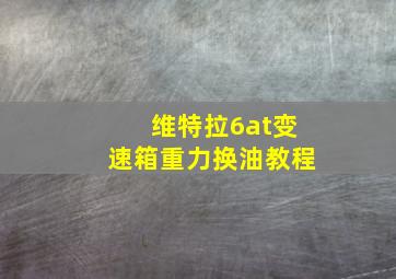 维特拉6at变速箱重力换油教程