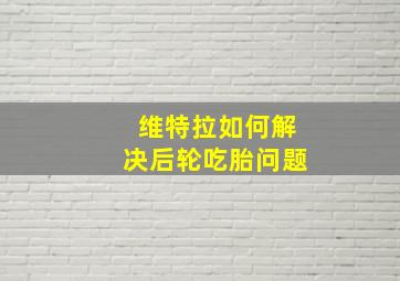 维特拉如何解决后轮吃胎问题