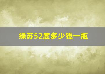 绿苏52度多少钱一瓶