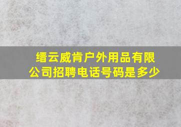 缙云威肯户外用品有限公司招聘电话号码是多少