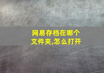 网易存档在哪个文件夹,怎么打开