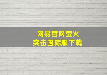 网易官网萤火突击国际服下载