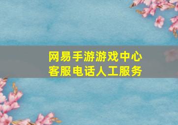 网易手游游戏中心客服电话人工服务