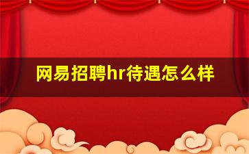 网易招聘hr待遇怎么样