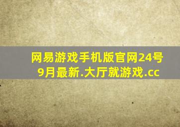 网易游戏手机版官网24号9月最新.大厅就游戏.cc