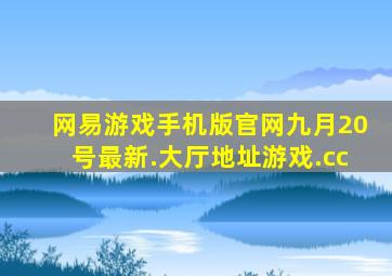 网易游戏手机版官网九月20号最新.大厅地址游戏.cc