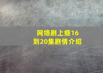 网络剧上瘾16到20集剧情介绍