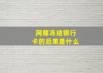 网赌冻结银行卡的后果是什么