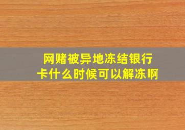 网赌被异地冻结银行卡什么时候可以解冻啊