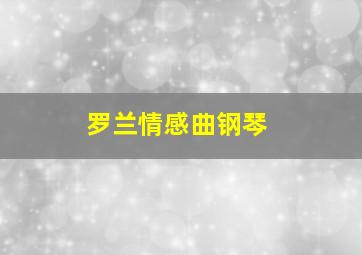 罗兰情感曲钢琴