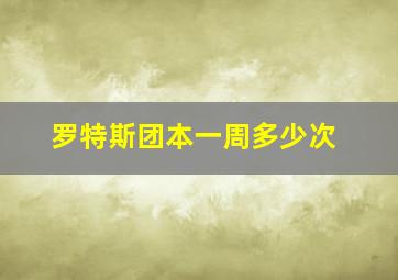 罗特斯团本一周多少次