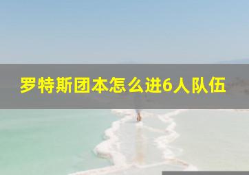 罗特斯团本怎么进6人队伍