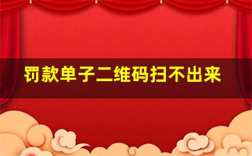 罚款单子二维码扫不出来