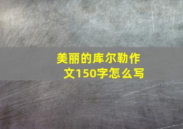 美丽的库尔勒作文150字怎么写