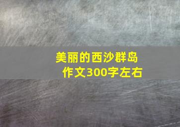 美丽的西沙群岛作文300字左右