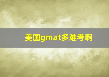 美国gmat多难考啊