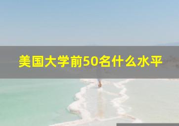 美国大学前50名什么水平