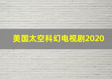 美国太空科幻电视剧2020