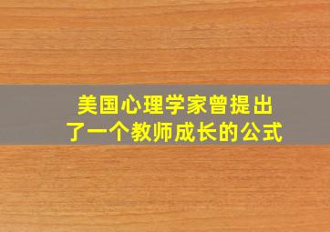 美国心理学家曾提出了一个教师成长的公式