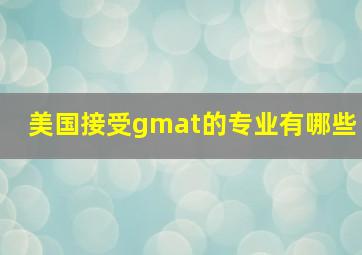 美国接受gmat的专业有哪些