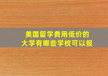 美国留学费用低价的大学有哪些学校可以报