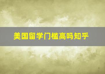 美国留学门槛高吗知乎