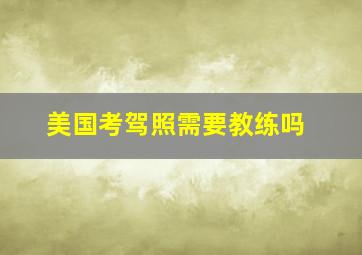 美国考驾照需要教练吗