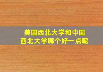 美国西北大学和中国西北大学哪个好一点呢