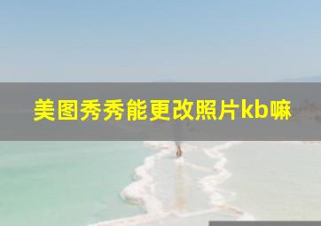 美图秀秀能更改照片kb嘛